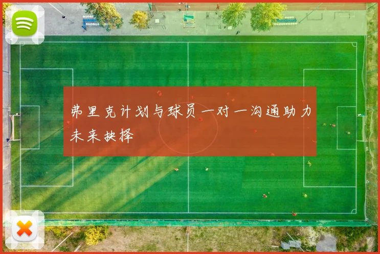 弗里克计划与球员一对一沟通助力未来抉择