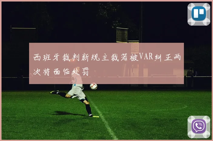 西班牙裁判新规主裁若被VAR纠正两次将面临处罚